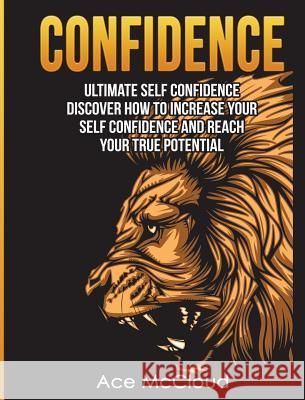 Confidence: Ultimate Self Confidence: Discover How To Increase Your Self Confidence And Reach Your True Potential McCloud, Ace 9781640482647 Pro Mastery Publishing - książka