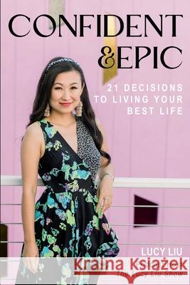 Confident & Epic: 21 Decisions To Living Your Best Life Lucy Liu 9781962333009 Lucy Liu - książka