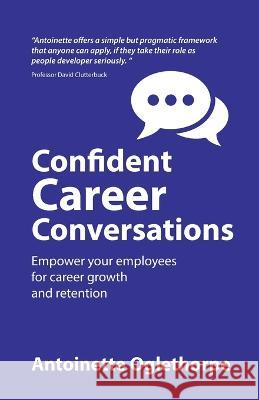 Confident Career Conversations: Empower your employees for career growth and retention Antoinette Oglethorpe   9781781337813 Rethink Press - książka