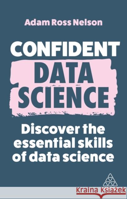 Confident Data Science: Discover the Essential Skills of Data Science  9781398612327 Kogan Page - książka