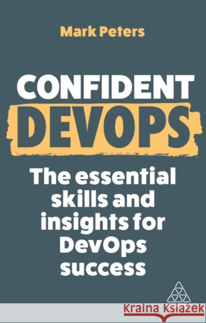 Confident DevOps: The Essential Skills and Insights for DevOps Success Mark Peters 9781398616578 Kogan Page Ltd - książka