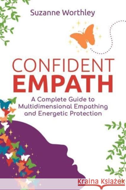 Confident Empath: A Complete Guide to Multidimensional Empathing and Energetic Protection Suzanne Worthley 9781644117552 Inner Traditions Bear and Company - książka