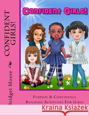 Confident Girls!: Confidence & Purpose Building Activities for Girls Bridget Moore 9781941749333 4-P Publishing - książka