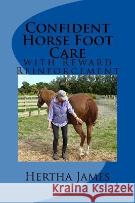 Confident Horse Foot Care: with Reward Reinforcement James, Hertha 9781542819367 Createspace Independent Publishing Platform - książka