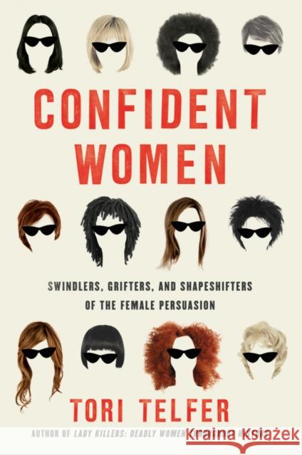 Confident Women: Swindlers, Grifters, and Shapeshifters of the Feminine Persuasion Telfer, Tori 9780062956033 Harper Perennial - książka