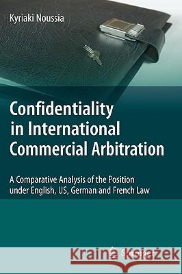 Confidentiality in International Commercial Arbitration: A Comparative Analysis of the Position Under English, Us, German and French Law Noussia, Kyriaki 9783642102233 Springer - książka