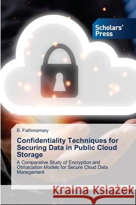 Confidentiality Techniques for Securing Data in Public Cloud Storage Fathimamary, B. 9786209266478 Scholars' Press - książka