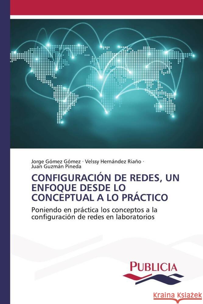 CONFIGURACIÓN DE REDES, UN ENFOQUE DESDE LO CONCEPTUAL A LO PRÁCTICO Gómez Gómez, Jorge, HERNÁNDEZ RIAÑO, VELSSY, Guzmán Pineda, Juan 9783639555745 Publicia - książka