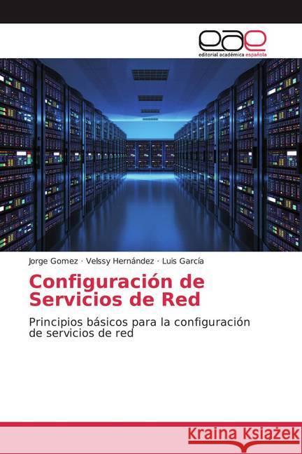 Configuración de Servicios de Red : Principios básicos para la configuración de servicios de red Gómez, Jorge; Hernández, Velssy; Garcia, Luis 9786200377845 Editorial Académica Española - książka