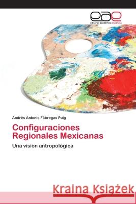 Configuraciones Regionales Mexicanas Fábregas Puig, Andrés Antonio 9783847360759 Editorial Académica Española - książka