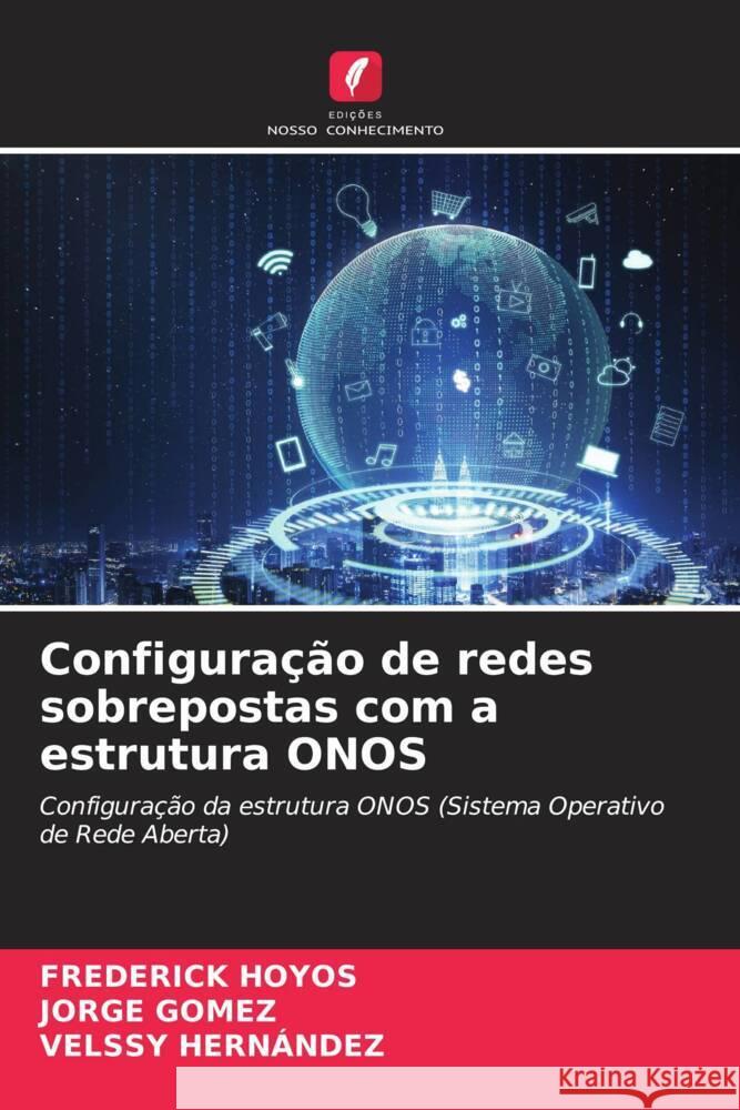 Configura??o de redes sobrepostas com a estrutura ONOS Frederick Hoyos Jorge G?mez Velssy Hern?ndez 9786207419760 Edicoes Nosso Conhecimento - książka