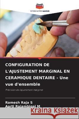 CONFIGURATION DE L'AJUSTEMENT MARGINAL EN CERAMIQUE DENTAIRE - Une vue d'ensemble Ramesh Raja S, Aarti Rajambigai M 9786205339701 Editions Notre Savoir - książka