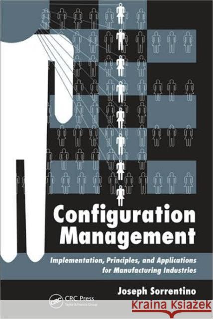 Configuration Management: Implementation, Principles, and Applications for Manufacturing Industries Sorrentino, Joseph 9781420075120 TAYLOR & FRANCIS LTD - książka