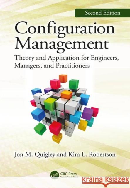 Configuration Management, Second Edition: Theory and Application for Engineers, Managers, and Practitioners Jon M. Quigley Kim L. Robertson 9780367137250 Auerbach Publications - książka