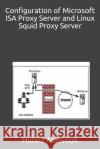 Configuration of Microsoft ISA Proxy Server and Linux Squid Proxy Server Hidaia Mahmood Alassouli 9781723956072 Independently Published
