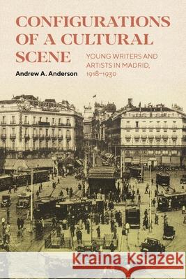 Configurations of a Cultural Scene: Young Writers and Artists in Madrid, 1918-1930 Andrew A. Anderson 9780228013860 McGill-Queen's University Press - książka