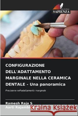 CONFIGURAZIONE DELL'ADATTAMENTO MARGINALE NELLA CERAMICA DENTALE - Una panoramica Ramesh Raja S, Aarti Rajambigai M 9786205339718 Edizioni Sapienza - książka