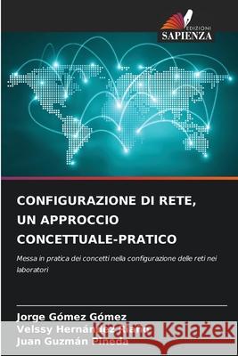 CONFIGURAZIONE DI RETE, UN APPROCCIO CONCETTUALE-PRATICO Gómez Gómez, Jorge, HERNÁNDEZ RIAÑO, VELSSY, Guzmán Pineda, Juan 9786208811617 Edizioni Sapienza - książka