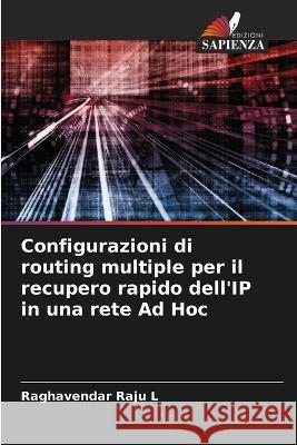 Configurazioni di routing multiple per il recupero rapido dell\'IP in una rete Ad Hoc Raghavendar Raju L 9786205675731 Edizioni Sapienza - książka