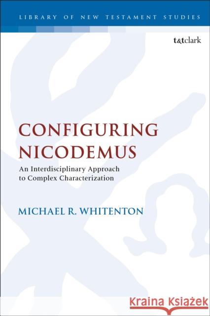 Configuring Nicodemus: An Interdisciplinary Approach to Complex Characterization Whitenton, Michael R. 9780567695543 T&T Clark - książka