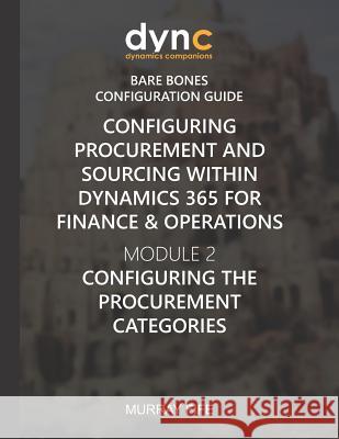 Configuring Procurement and Sourcing within Dynamics 365 for Finance & Operations: Module 2: Configuring the Procurement Categories Murray Fife 9781078195829 Independently Published - książka