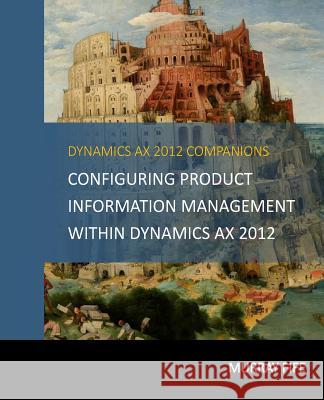 Configuring Product Information Management within Dynamics AX 2012 Murray Fife 9781511701488 Createspace Independent Publishing Platform - książka