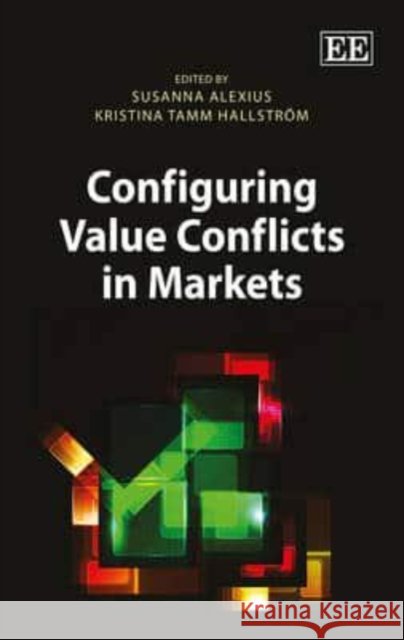 Configuring Value Conflicts in Markets Susanna Alexius Kristina Tamm Hallstrom  9781782544463 Edward Elgar Publishing Ltd - książka