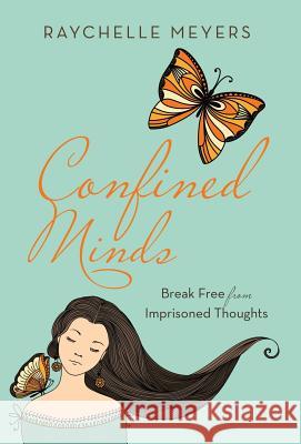 Confined Minds: Break Free from Imprisoned Thoughts Raychelle Meyers 9781480813892 Archway Publishing - książka
