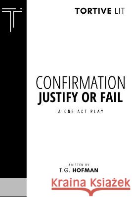 Confirmation: Justify or Fail: A One Act Play T G Hofman   9781739692025 Tortive Lit - książka