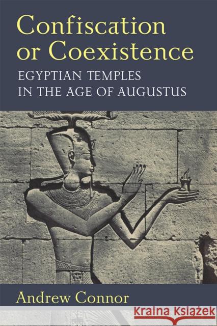 Confiscation or Coexistence: Egyptian Temples in the Age of Augustus Andrew Connor 9780472133222 University of Michigan Press - książka