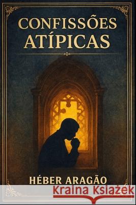 Confiss?es At?picas Heber Silveira de Arag?o 9786501914398 Independente - książka