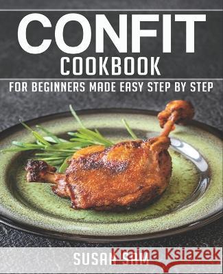 Confit Cookbook: Book 1, for Beginners Made Easy Step by Step Susan Sam 9798846201897 Independently Published - książka