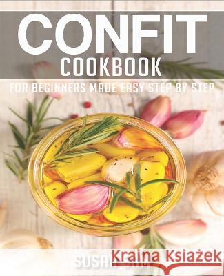Confit Cookbook: Book 3, for Beginners Made Easy Step by Step Susan Sam 9798847473064 Independently Published - książka