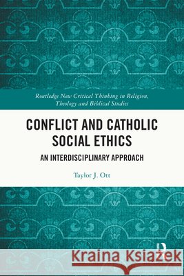 Conflict and Catholic Social Ethics: An Interdisciplinary Approach Taylor J. Ott 9781032727738 Taylor & Francis Ltd - książka