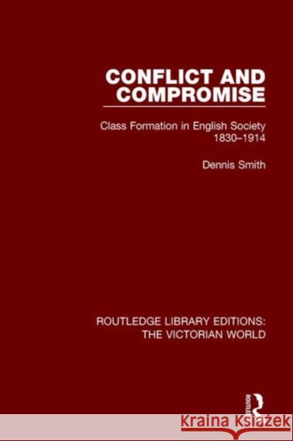 Conflict and Compromise: Class Formation in English Society 1830-1914 Dennis Smith   9781138657861 Taylor and Francis - książka