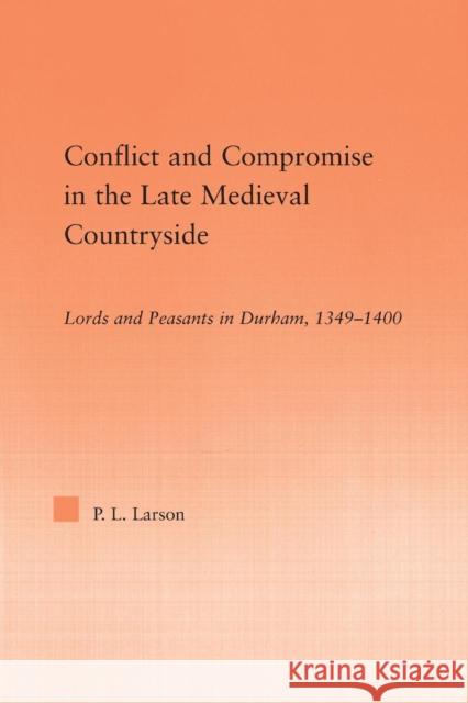 Conflict and Compromise in the Late Medieval Countryside: Lords and Peasants in Durham, 1349-1400 Peter L. Larson   9780415762892 Routledge - książka