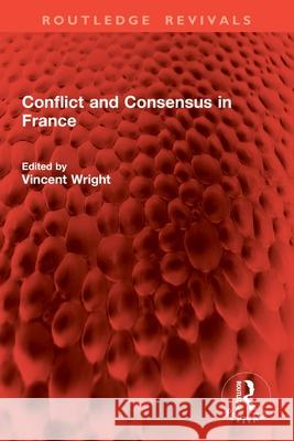 Conflict and Consensus in France Vincent Wright 9781032833071 Routledge - książka