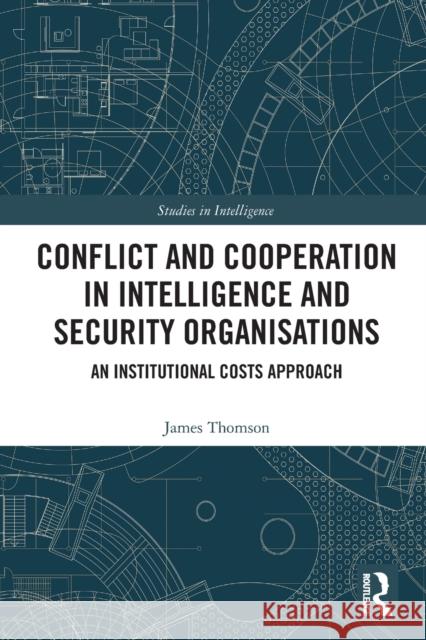 Conflict and Cooperation in Intelligence and Security Organisations: An Institutional Costs Approach James Thomson 9780367619541 Routledge - książka