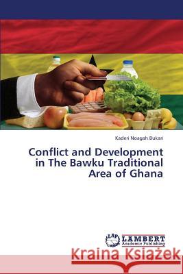 Conflict and Development in the Bawku Traditional Area of Ghana Bukari Kaderi Noagah 9783659339790 LAP Lambert Academic Publishing - książka