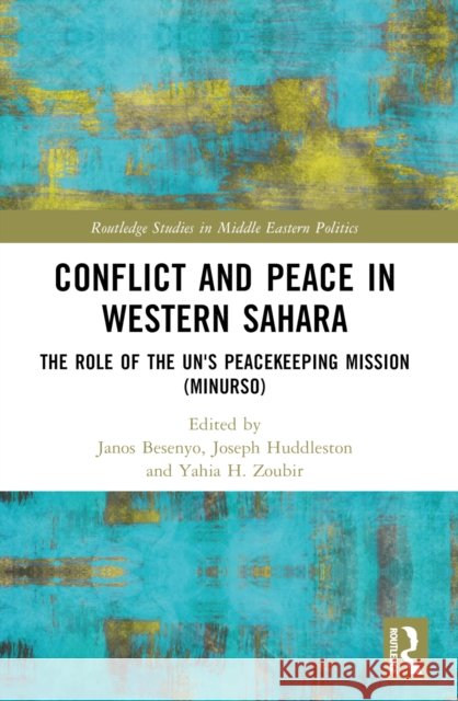 Conflict and Peace in Western Sahara: The Role of the Un's Peacekeeping Mission (Minurso) J?nos Besenyő R. Joseph Huddleston Yahia H. Zoubir 9781032257891 Routledge - książka