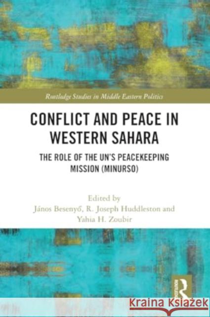 Conflict and Peace in Western Sahara: The Role of the Un's Peacekeeping Mission (Minurso) J?nos Besenyő R. Joseph Huddleston Yahia H. Zoubir 9781032257891 Routledge - książka