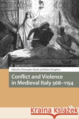 Conflict and Violence in Medieval Italy 568-1154 Christopher Heath Robert Houghton 9781041177357 Routledge - książka