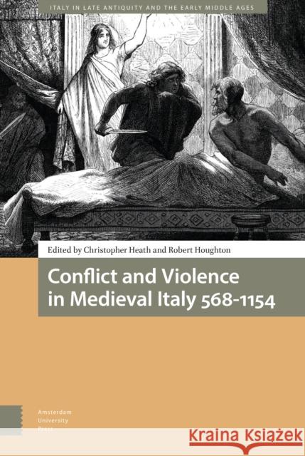 Conflict and Violence in Medieval Italy 568-1154 DR. Christopher Heath DR. Robert Houghton  9789462985179 Amsterdam University Press - książka