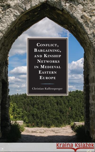 Conflict, Bargaining, and Kinship Networks in Medieval Eastern Europe Christian Raffensperger 9781498568524 Lexington Books - książka