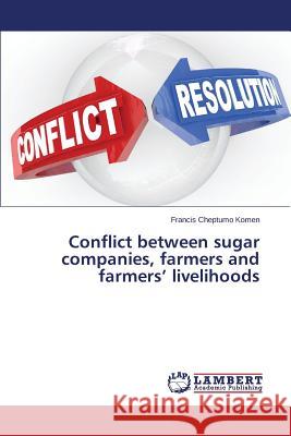 Conflict between sugar companies, farmers and farmers' livelihoods Komen Francis Cheptumo 9783659192173 LAP Lambert Academic Publishing - książka