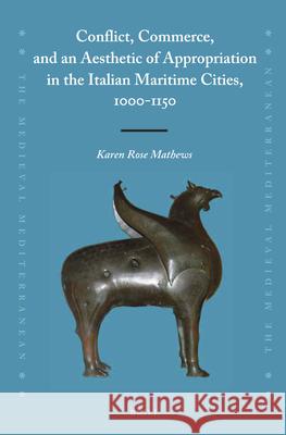 Conflict, Commerce, and an Aesthetic of Appropriation in the Italian Maritime Cities, 1000-1150 Karen Rose Mathews 9789004335653 Brill - książka