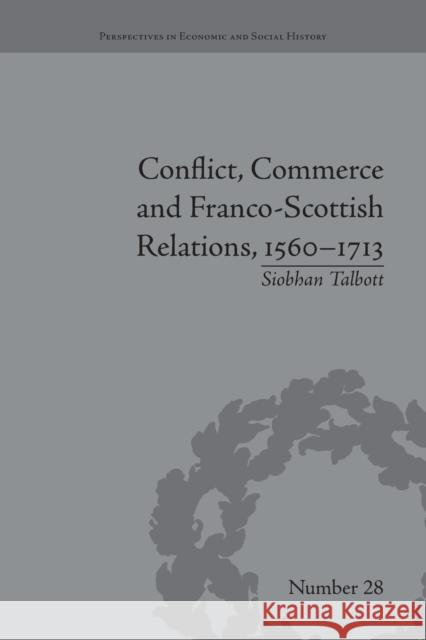 Conflict, Commerce and Franco-Scottish Relations, 1560-1713 Siobhan Talbott   9781138662254 Taylor and Francis - książka