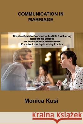 Conflict Communication in Marriage: Couple's Guide to Overcoming Conflicts & Achieving Relationship Success Art of Nonviolent Communication Empathic L Monica Kusi 9781803039923 Monica Kusi - książka
