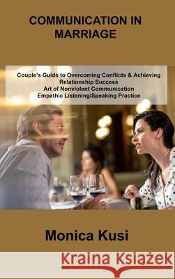 Conflict Communication in Marriage: Couple's Guide to Overcoming Conflicts & Achieving Relationship Success Art of Nonviolent Communication Empathic L Monica Kusi 9781803039930 Monica Kusi - książka