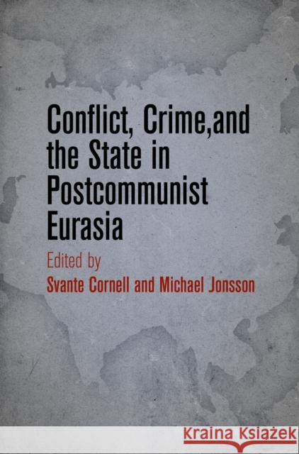 Conflict, Crime, and the State in Postcommunist Eurasia Svante Cornell Michael Jonsson 9780812245653 University of Pennsylvania Press - książka